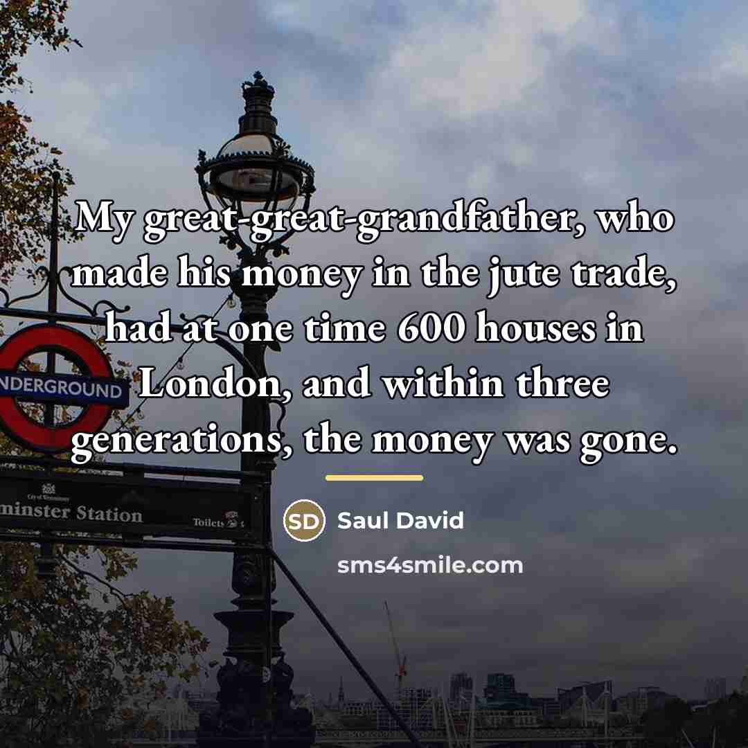 “My great-great-grandfather, who made his money in the jute trade,…” quote by Saul David