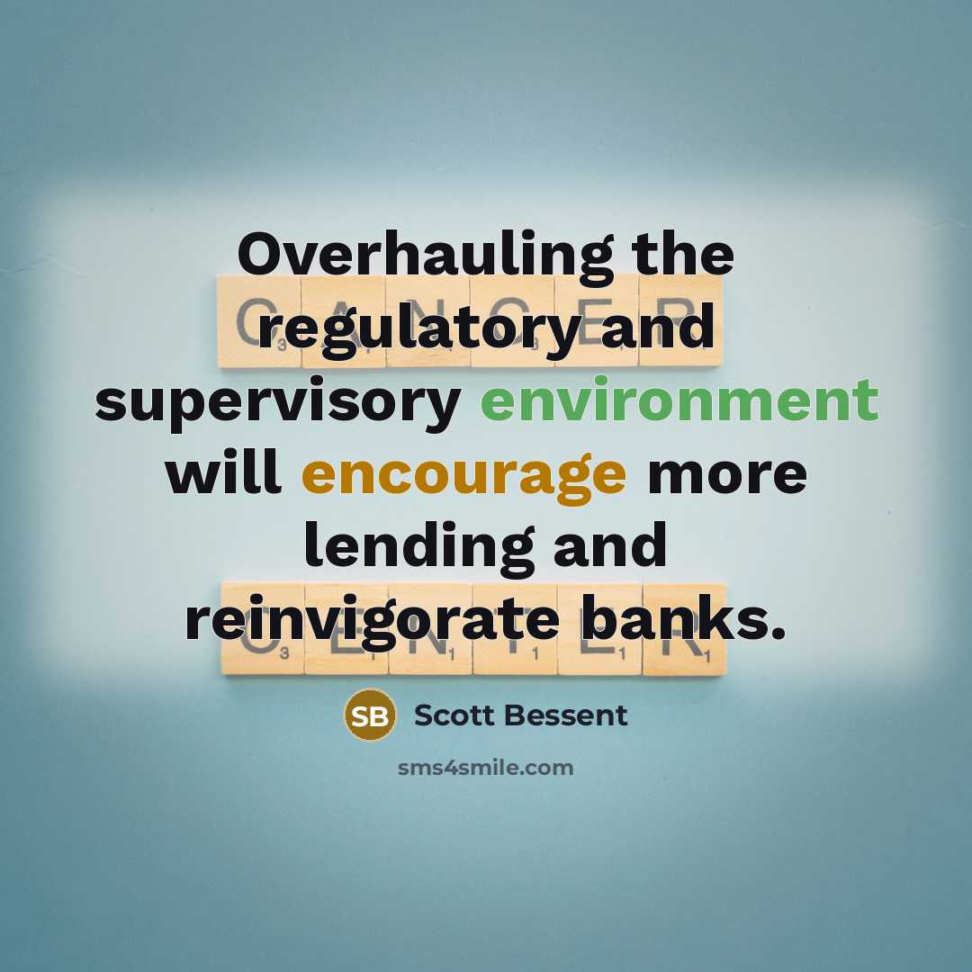 “Overhauling the regulatory and supervisory environment will encourage more lending…” quote by Scott Bessent