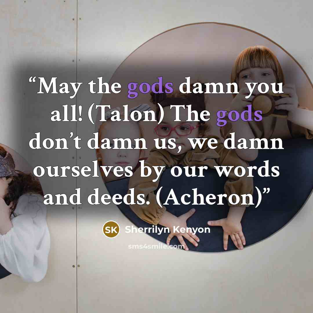 “May the gods damn you all! (Talon) The gods don’t damn us, we damn ourselves by our words and deeds. (Acheron)” quote by Sherrilyn Kenyon