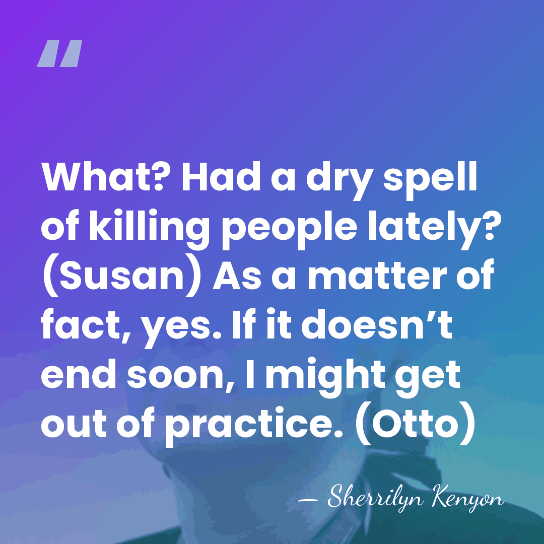 What? Had a dry spell of killing people lately? (Susan) As a&hellip; - Sherrilyn Kenyon