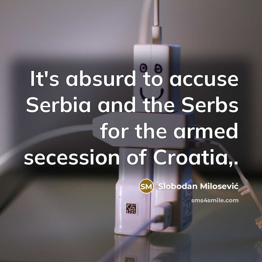 “It's absurd to accuse Serbia and the Serbs for the…” quote by Slobodan Milosević