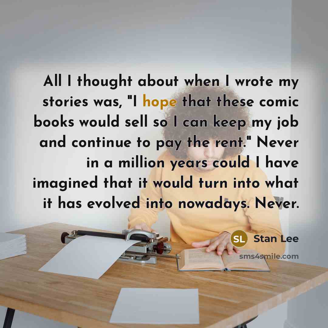“All I thought about when I wrote my stories was,…” quote by Stan Lee