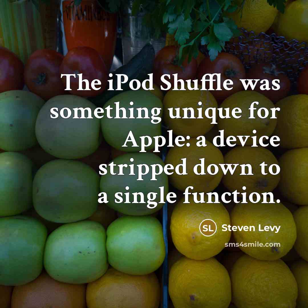 “The iPod Shuffle was something unique for Apple: a device…” quote by Steven Levy