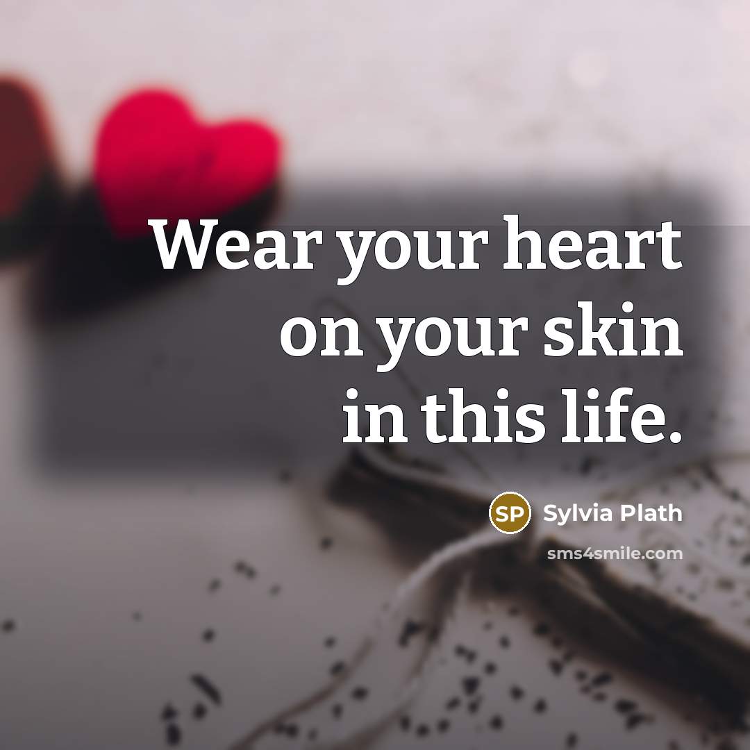 “Wear your heart on your skin in this life.…” quote by Sylvia Plath
