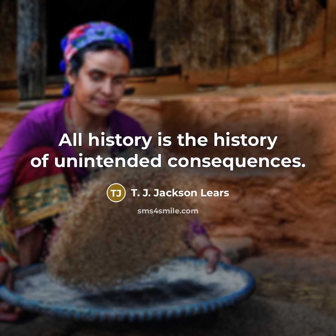 “All history is the history of unintended consequences.…” quote by T. J. Jackson Lears