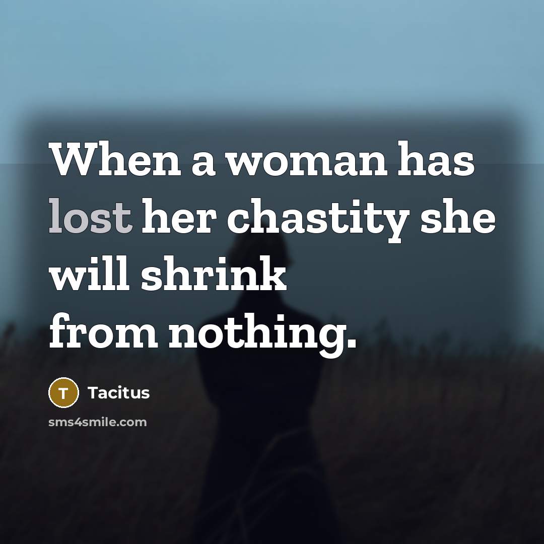 “When a woman has lost her chastity she will shrink…” quote by Tacitus