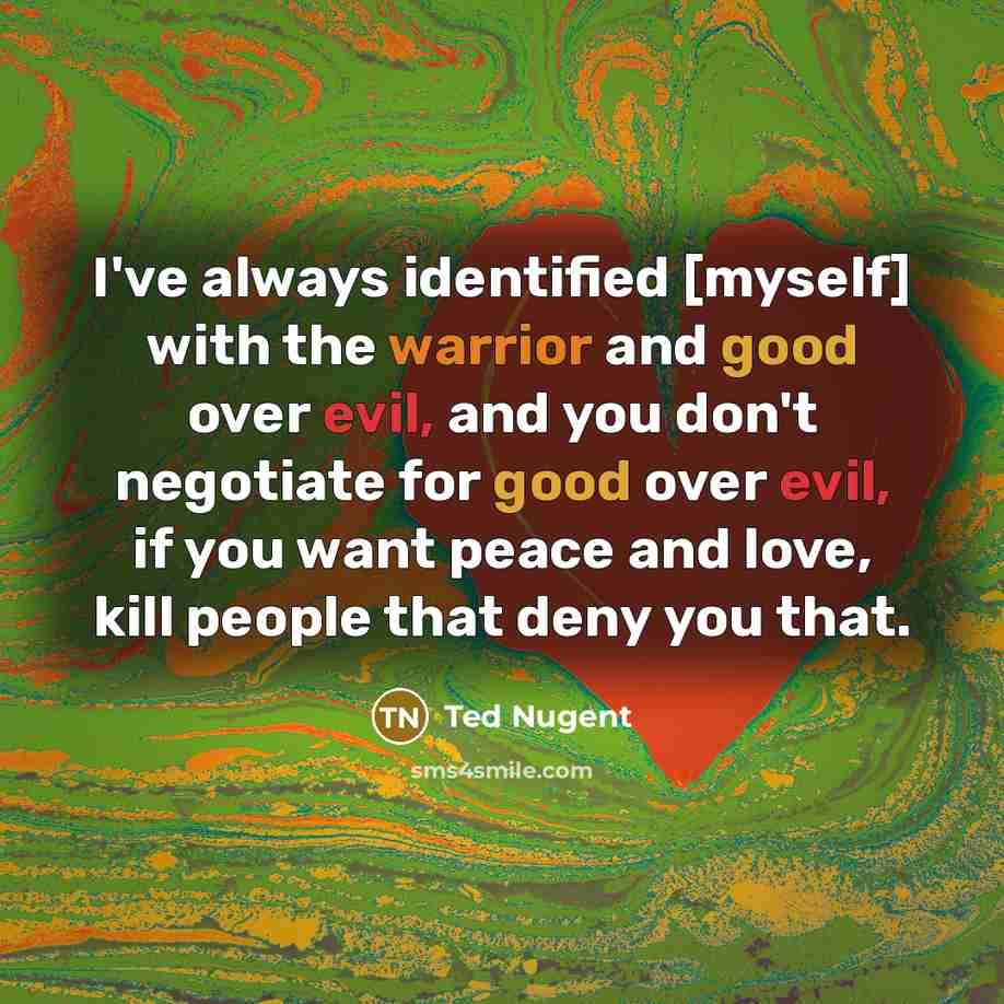 “I've always identified [myself] with the warrior and good over…” quote by Ted Nugent