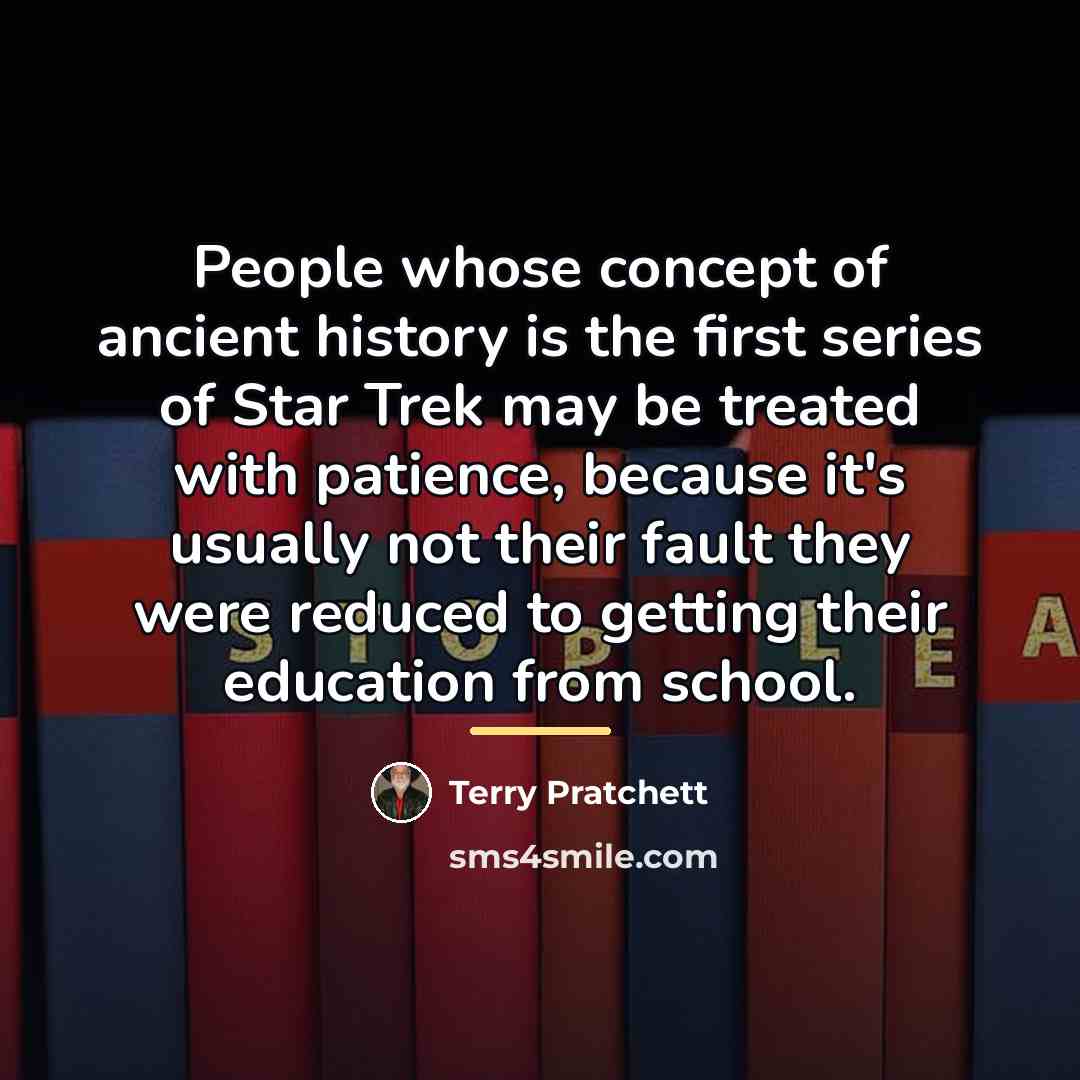 “People whose concept of ancient history is the first series…” quote by Terry Pratchett