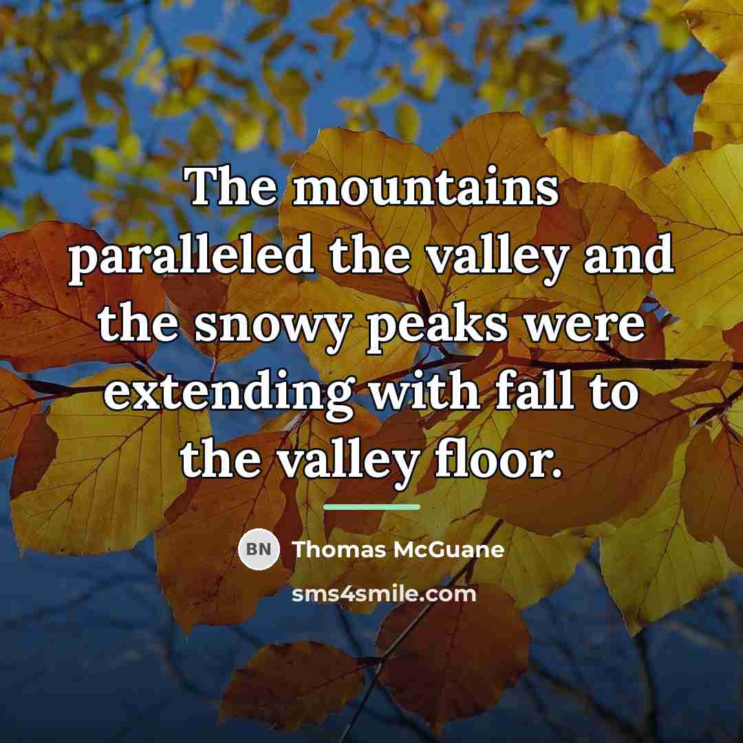 “The mountains paralleled the valley and the snowy peaks were…” quote by Thomas McGuane