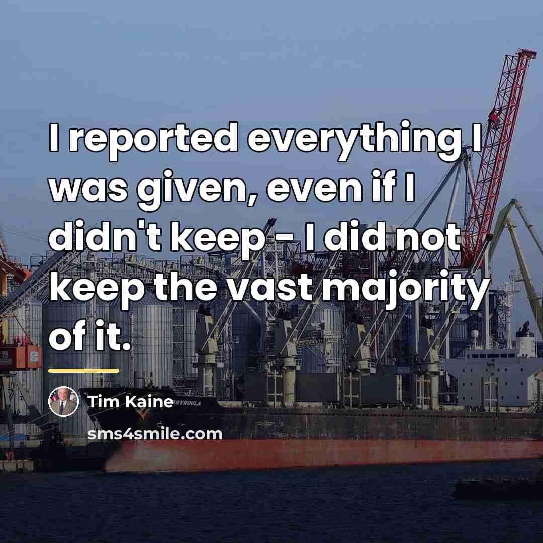“I reported everything I was given, even if I didn't…” quote by Tim Kaine