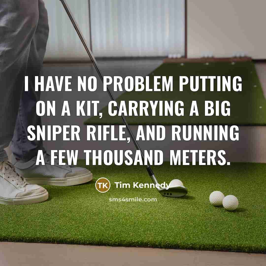 “I have no problem putting on a kit, carrying a…” quote by Tim Kennedy