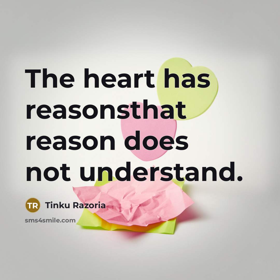 “The heart has reasonsthat reason does not understand.” quote by Tinku Razoria