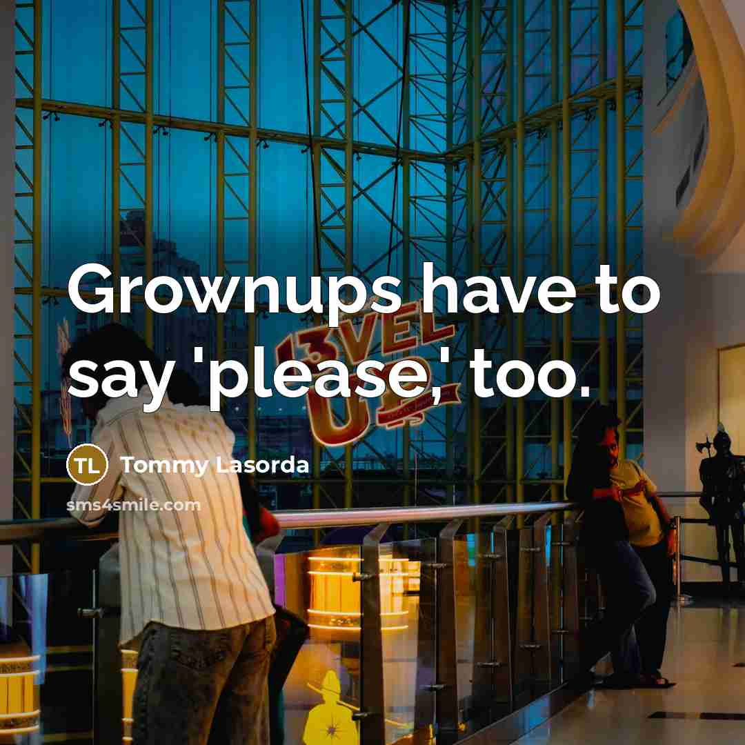“Grownups have to say 'please,' too.…” quote by Tommy Lasorda