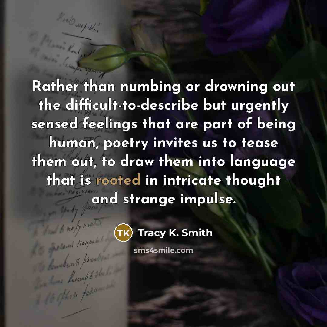 “Rather than numbing or drowning out the difficult-to-describe but urgently…” quote by Tracy K. Smith
