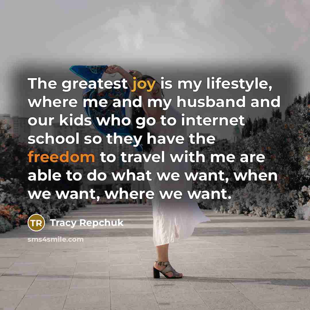 “The greatest joy is my lifestyle, where me and my…” quote by Tracy Repchuk