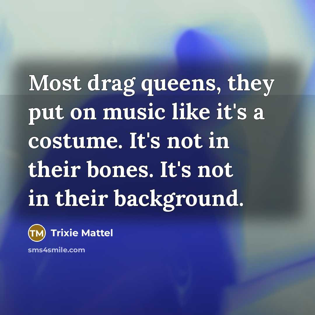 “Most drag queens, they put on music like it's a…” quote by Trixie Mattel