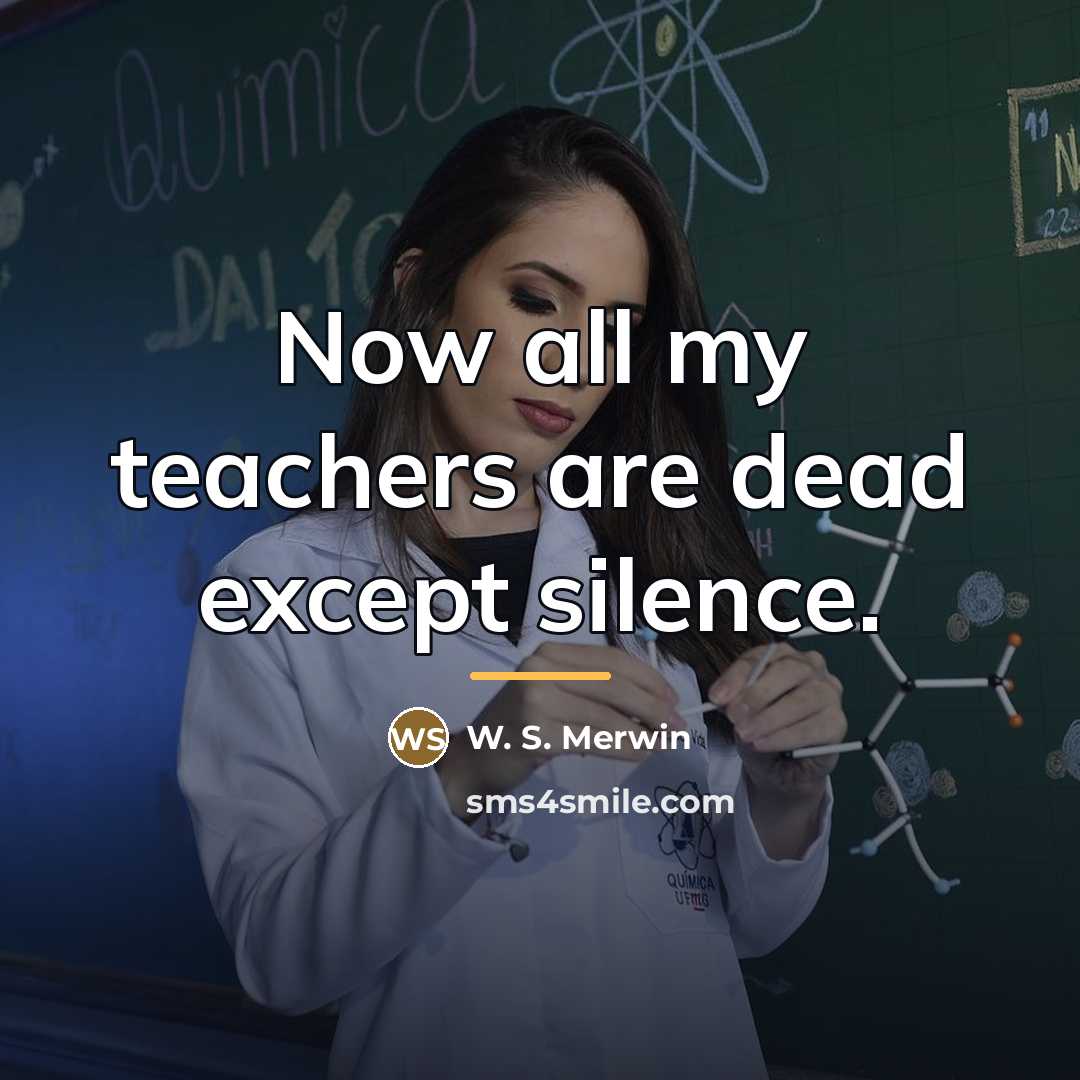 “Now all my teachers are dead except silence.…” quote by W. S. Merwin