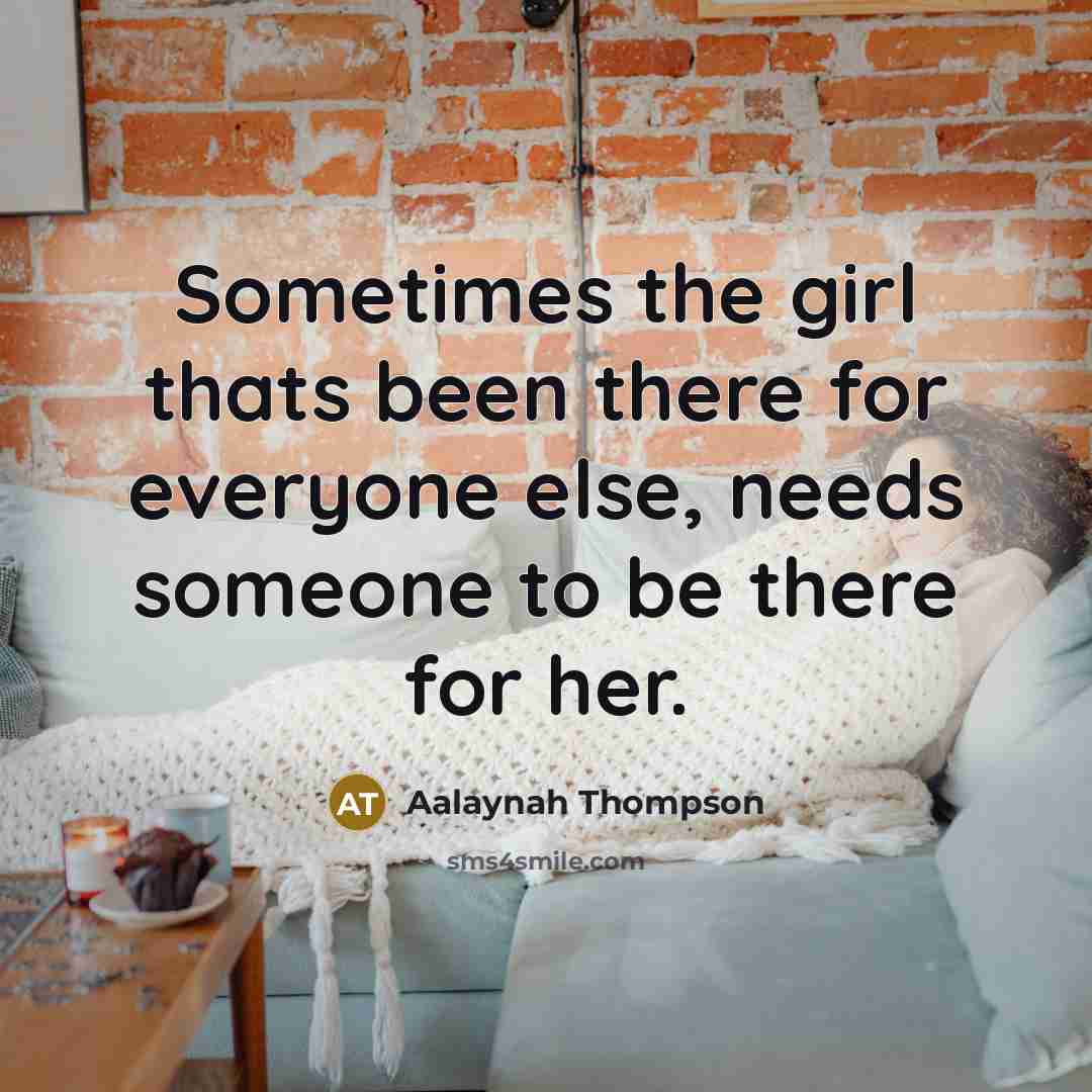 “Sometimes the girl thats been there for everyone else, needs…” quote by Aalaynah Thompson