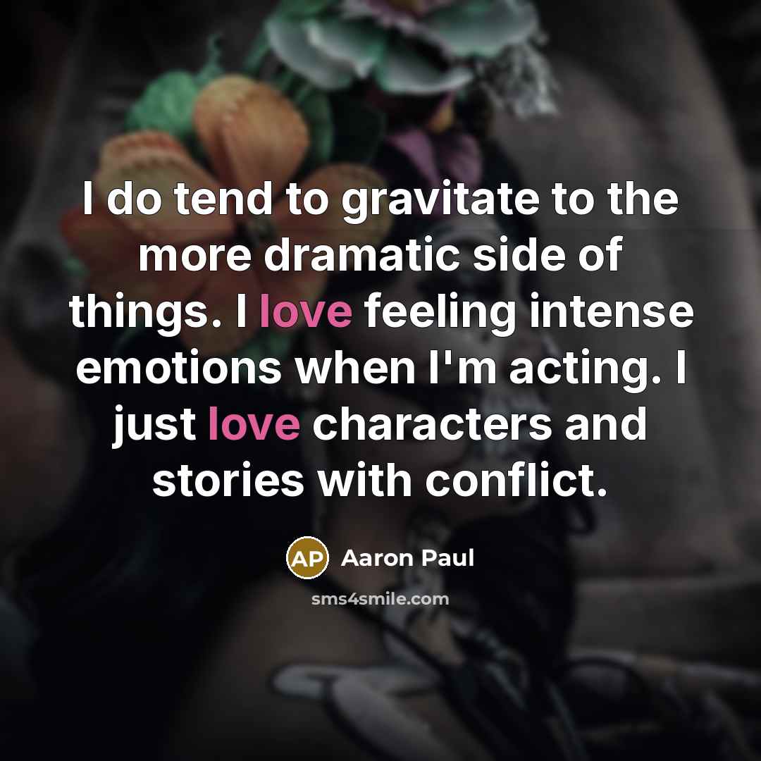 “I do tend to gravitate to the more dramatic side…” quote by Aaron Paul