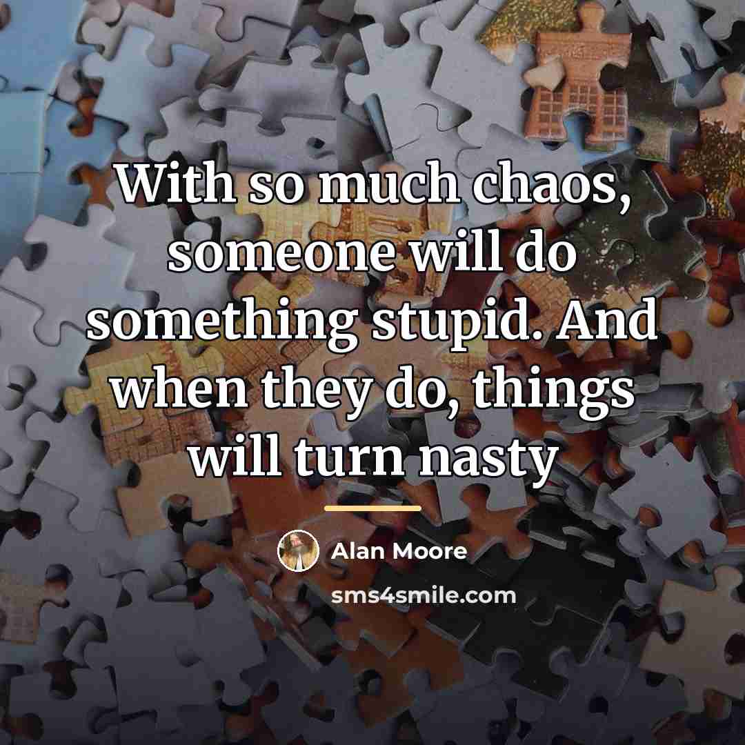 “With so much chaos, someone will do something stupid. And…” quote by Alan Moore