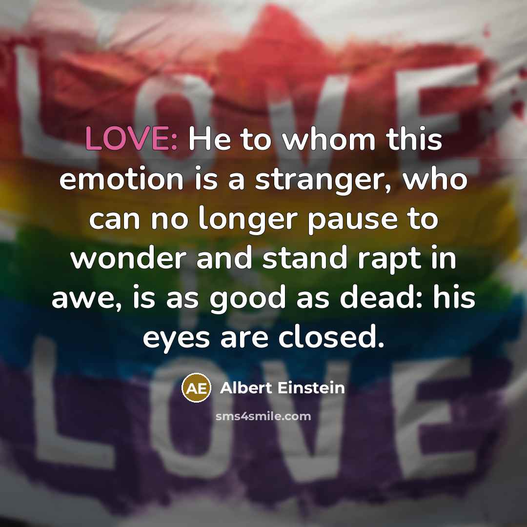 “LOVE: He to whom this emotion is a stranger, who…” quote by Albert Einstein
