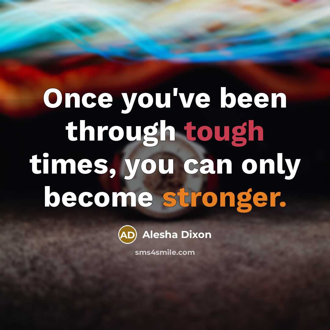 “Once you've been through tough times, you can only become…” quote by Alesha Dixon