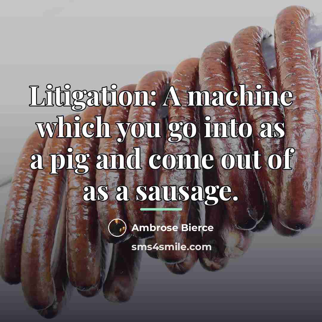 “Litigation: A machine which you go into as a pig…” quote by Ambrose Bierce
