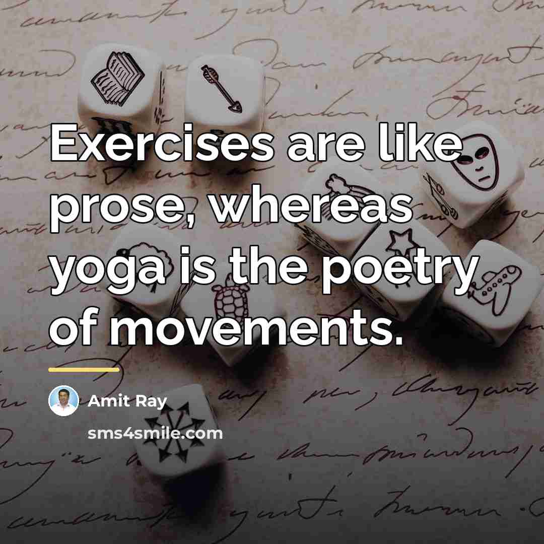 “Exercises are like prose, whereas yoga is the poetry of…” quote by Amit Ray