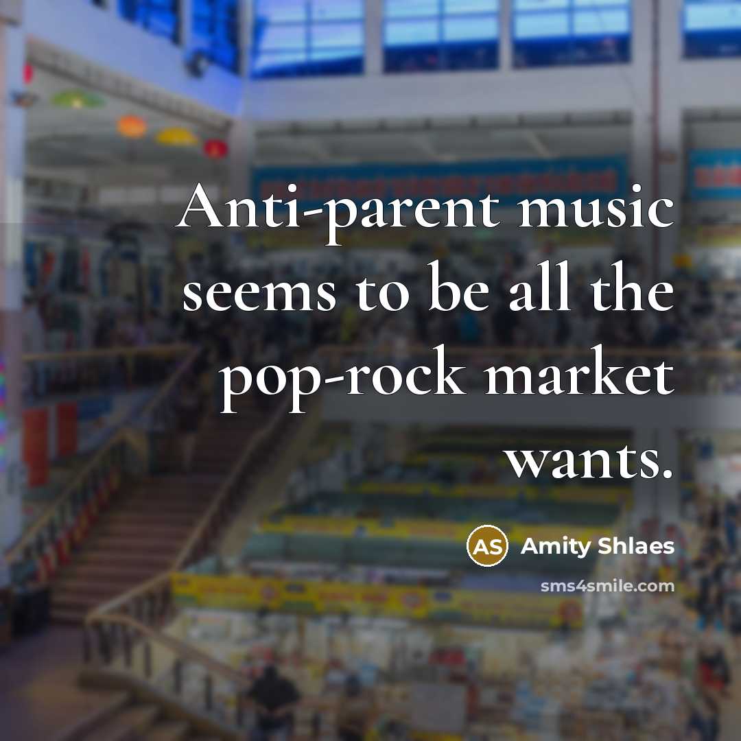 “Anti-parent music seems to be all the pop-rock market wants.…” quote by Amity Shlaes