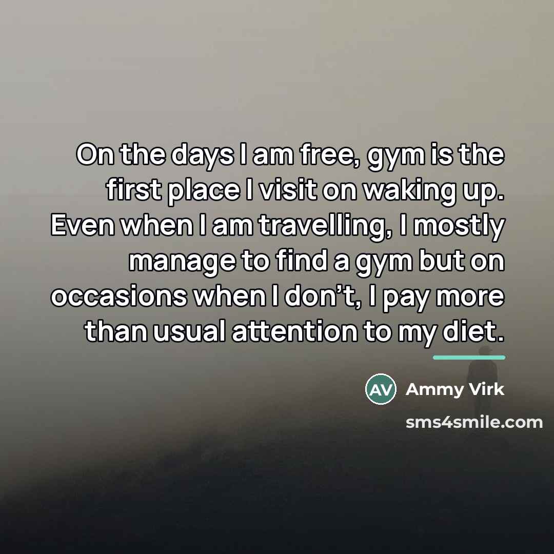 “On the days I am free, gym is the first…” quote by Ammy Virk