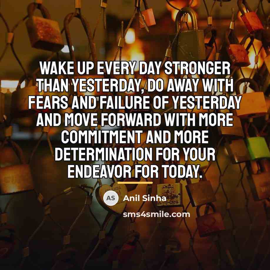 “Wake up every day stronger than yesterday, do away with…” quote by Anil Sinha