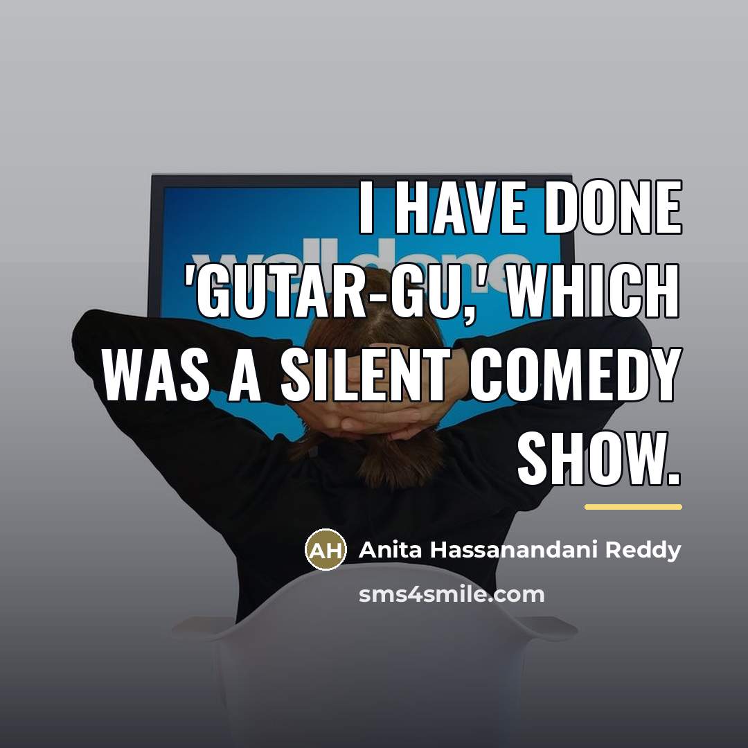 “I have done 'Gutar-Gu,' which was a silent comedy show.…” quote by Anita Hassanandani Reddy