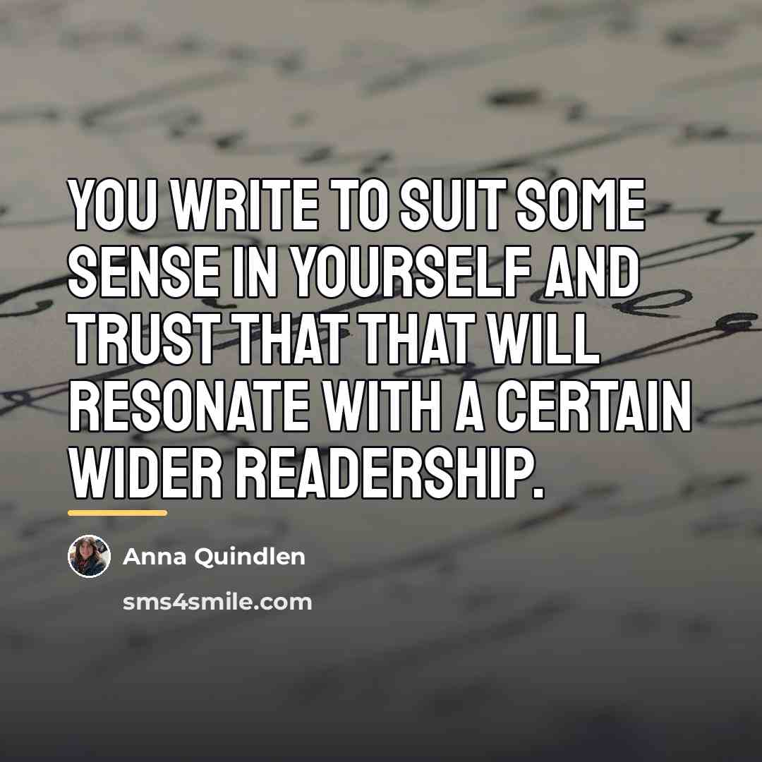 “You write to suit some sense in yourself and trust…” quote by Anna Quindlen