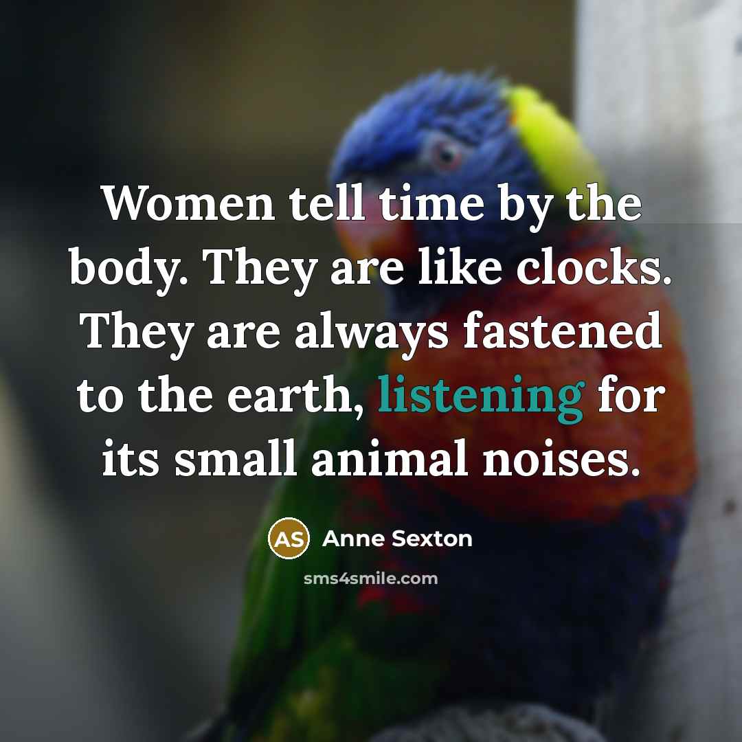 “Women tell time by the body. They are like clocks.…” quote by Anne Sexton