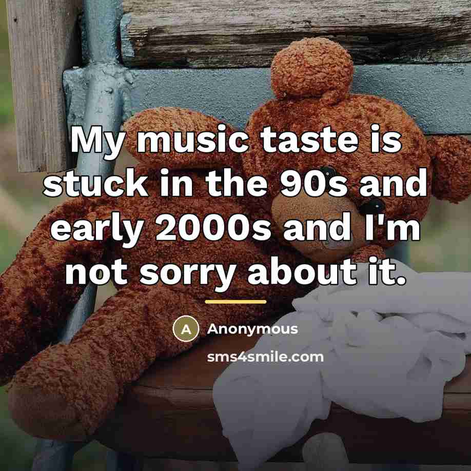 “My music taste is stuck in the 90s and early…” quote by Anonymous