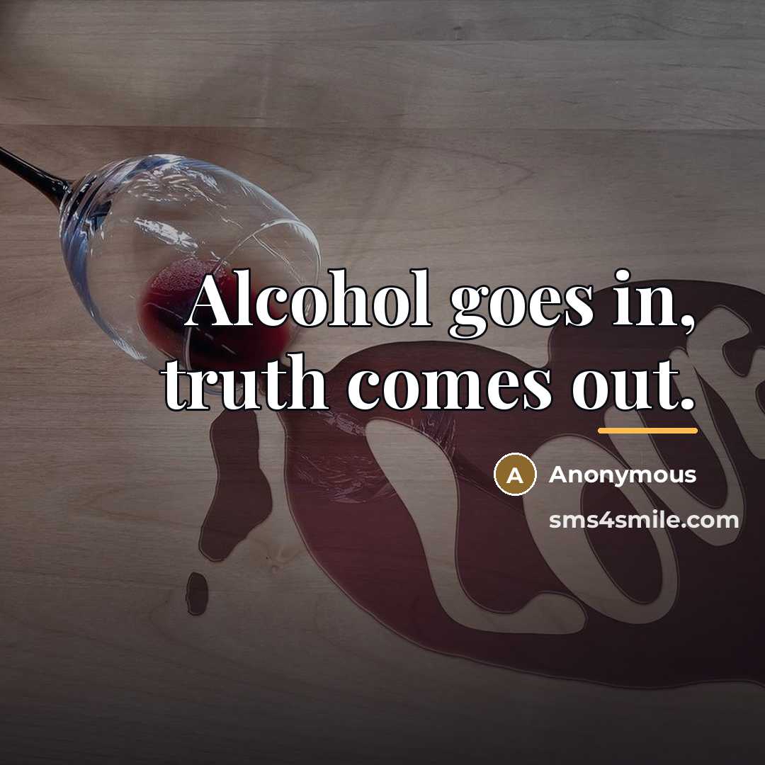 “Alcohol goes in, truth comes out.…” quote by Anonymous