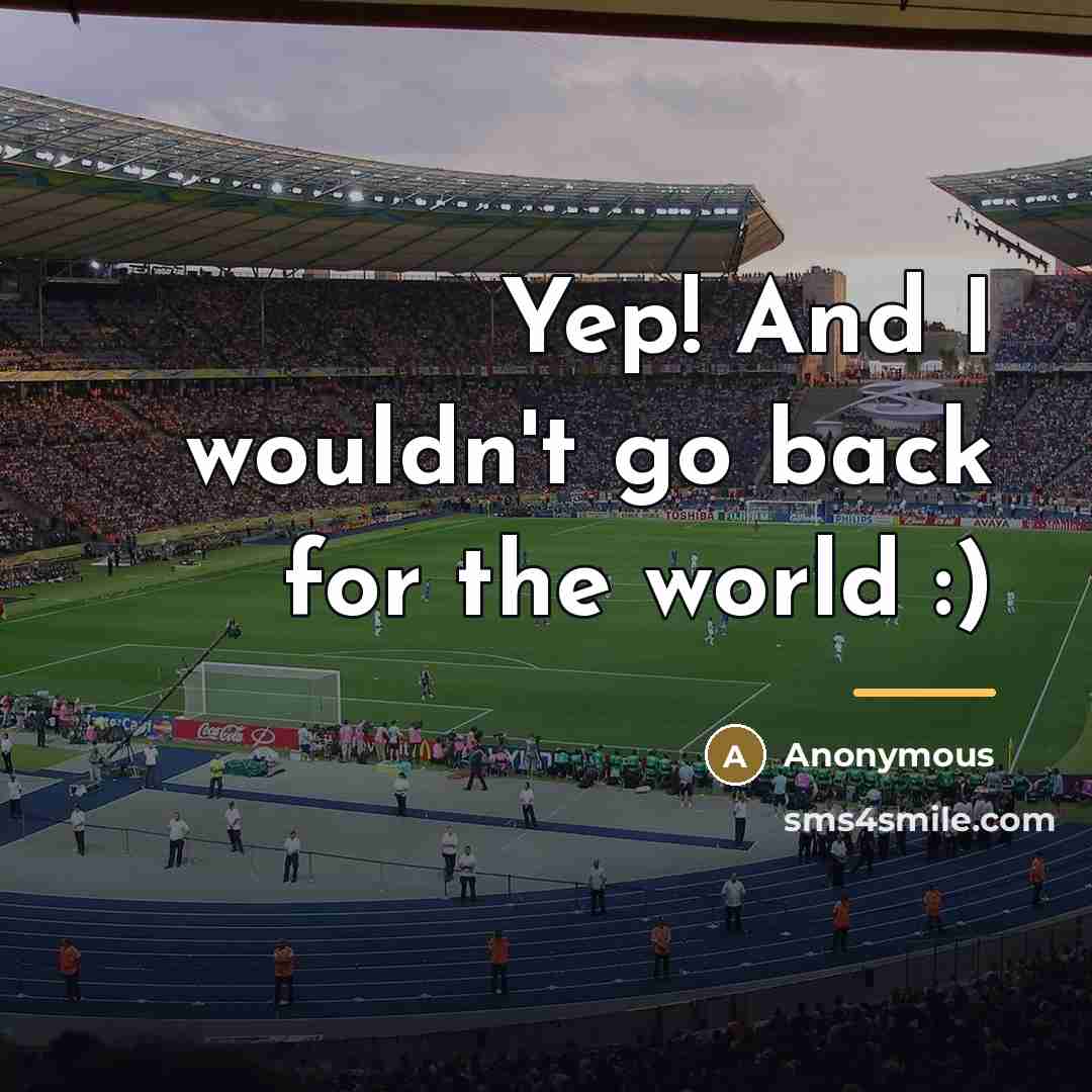 “Yep! And I wouldn't go back for the world :)…” quote by Anonymous
