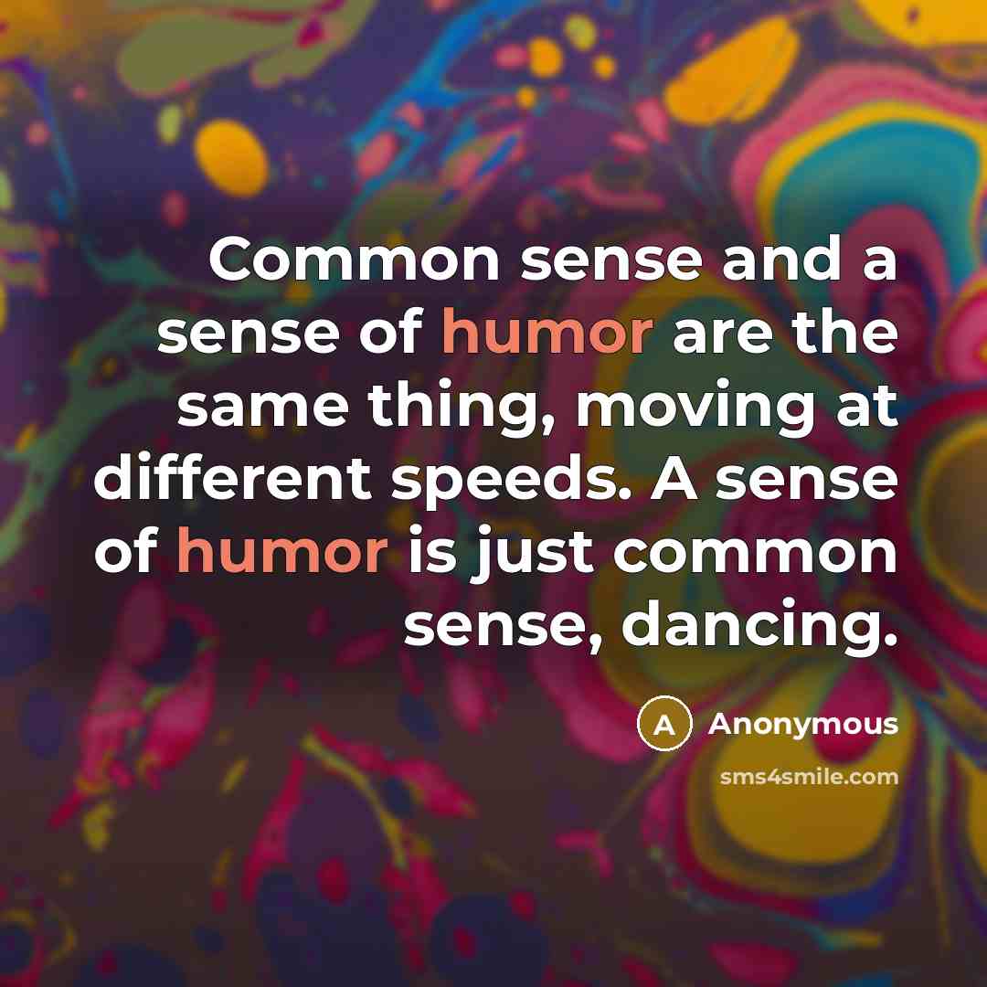 “Common sense and a sense of humor are the same…” quote by Anonymous