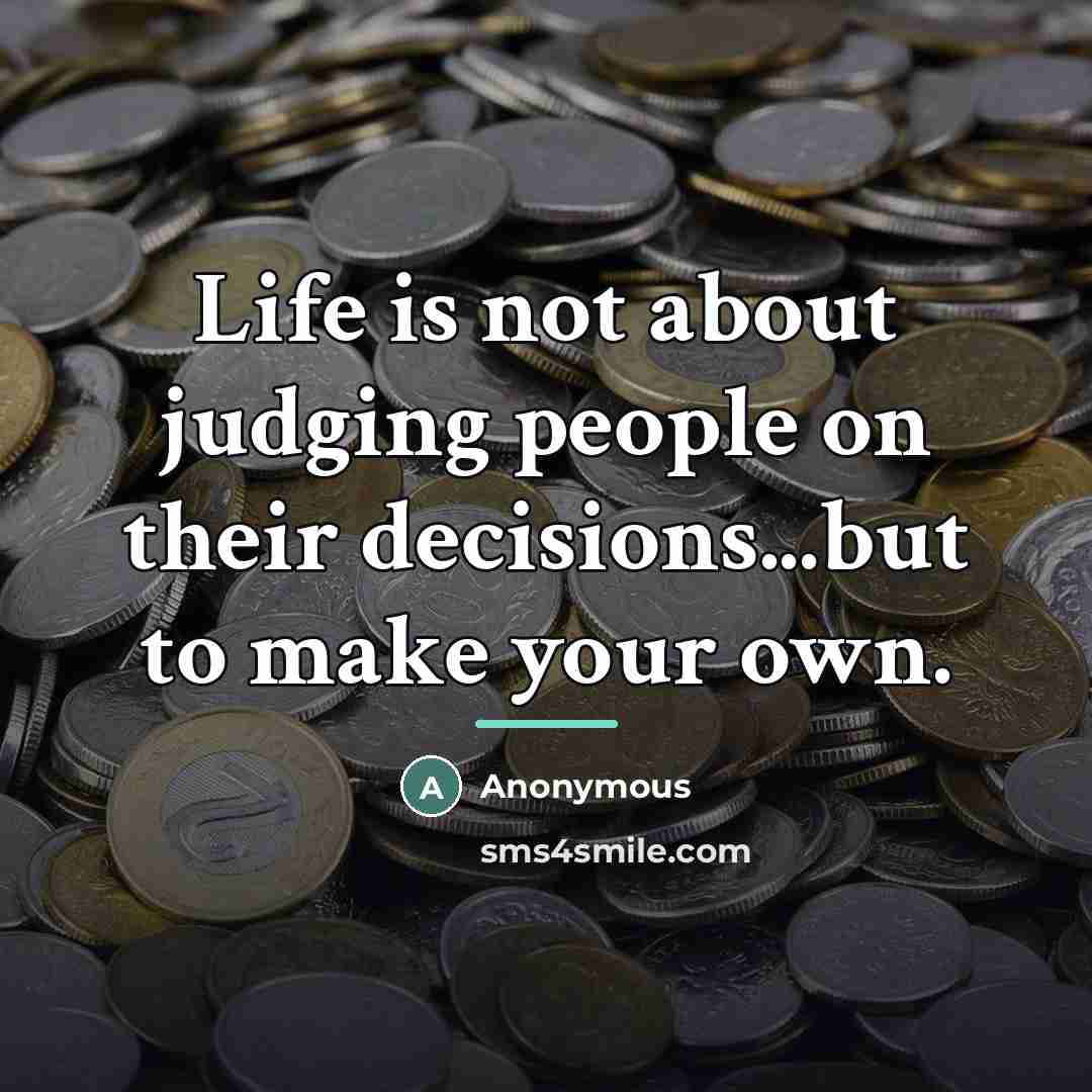 “Life is not about judging people on their decisions...but to…” quote by Anonymous