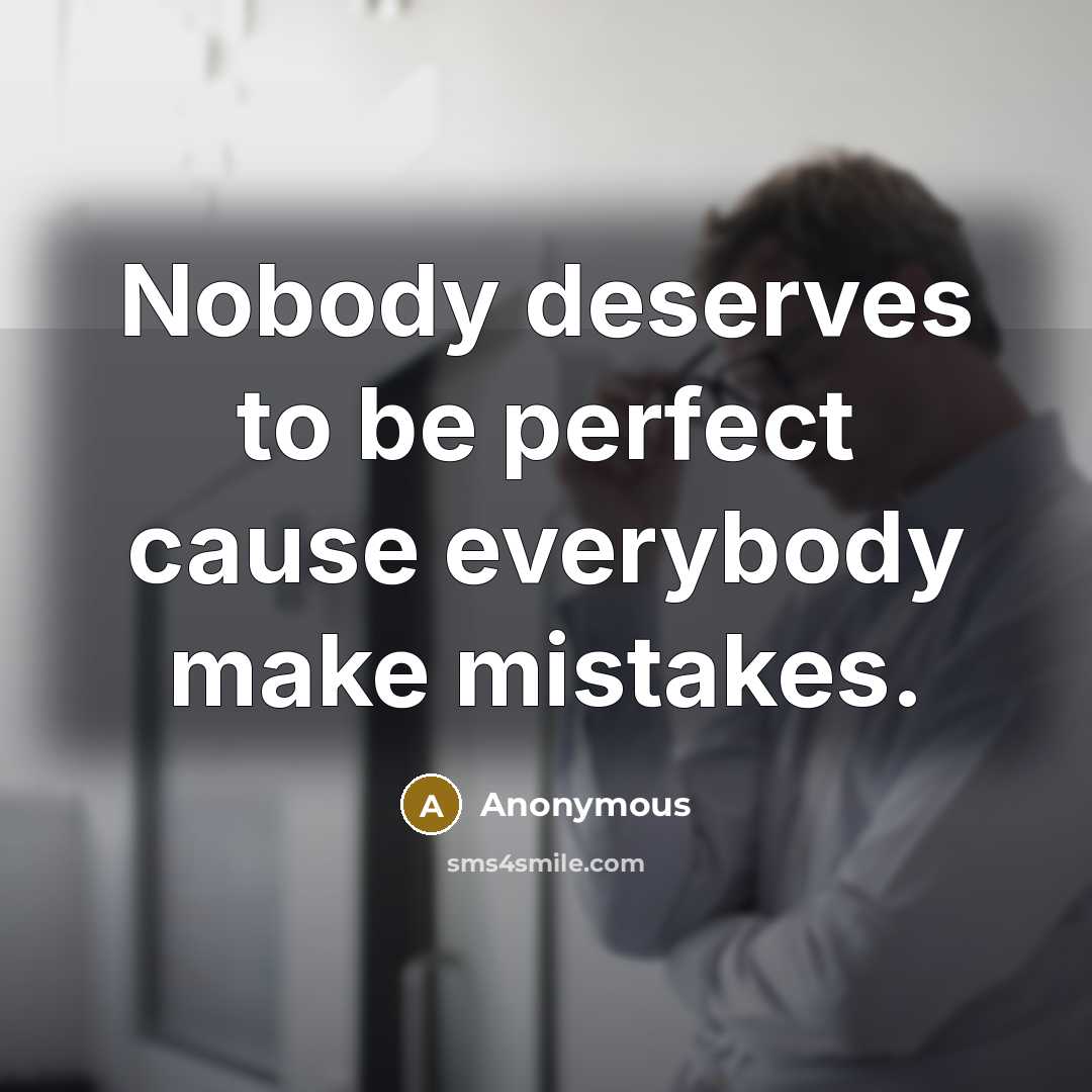 “Nobody deserves to be perfect cause everybody make mistakes.” quote by Anonymous