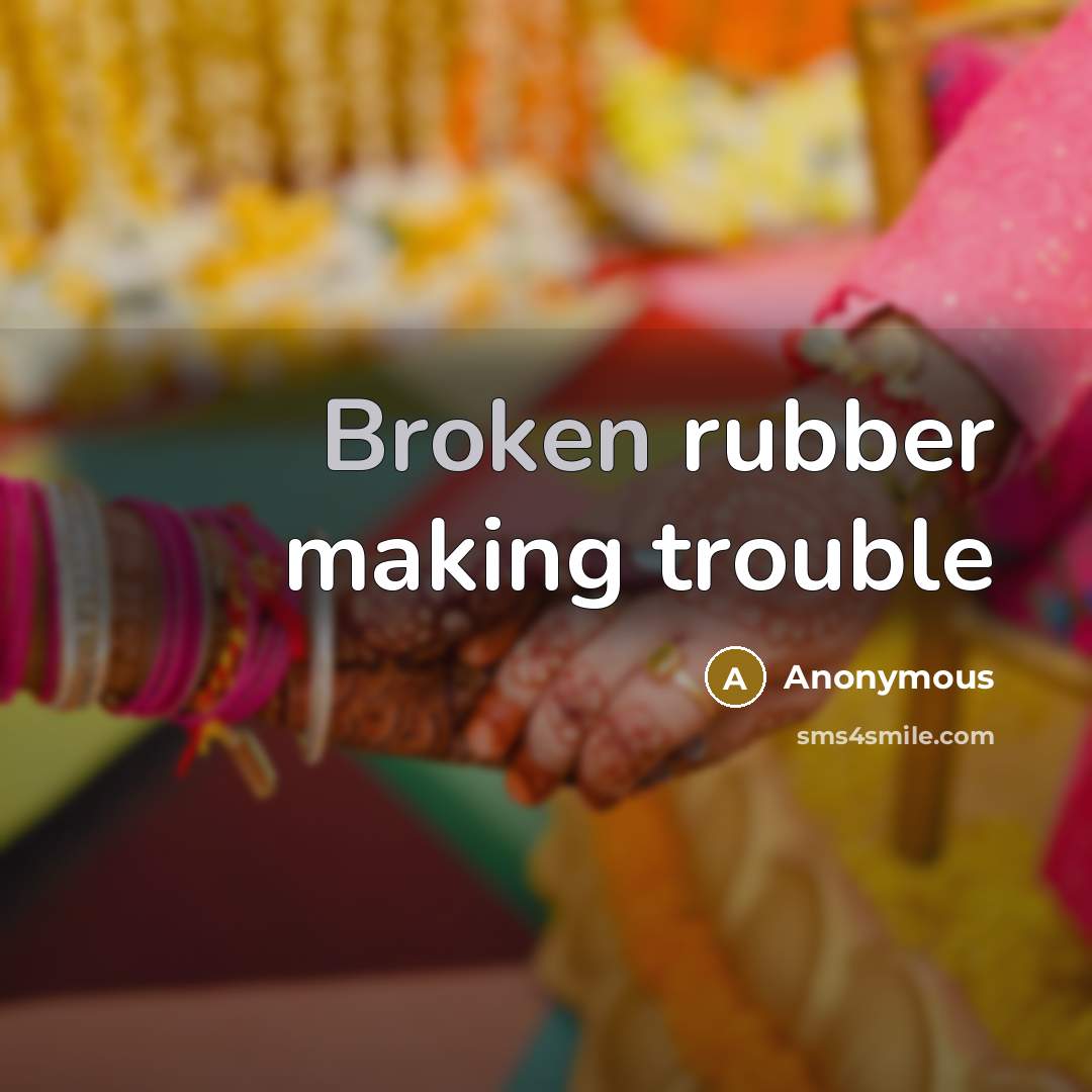 “Broken rubber making trouble…” quote by Anonymous