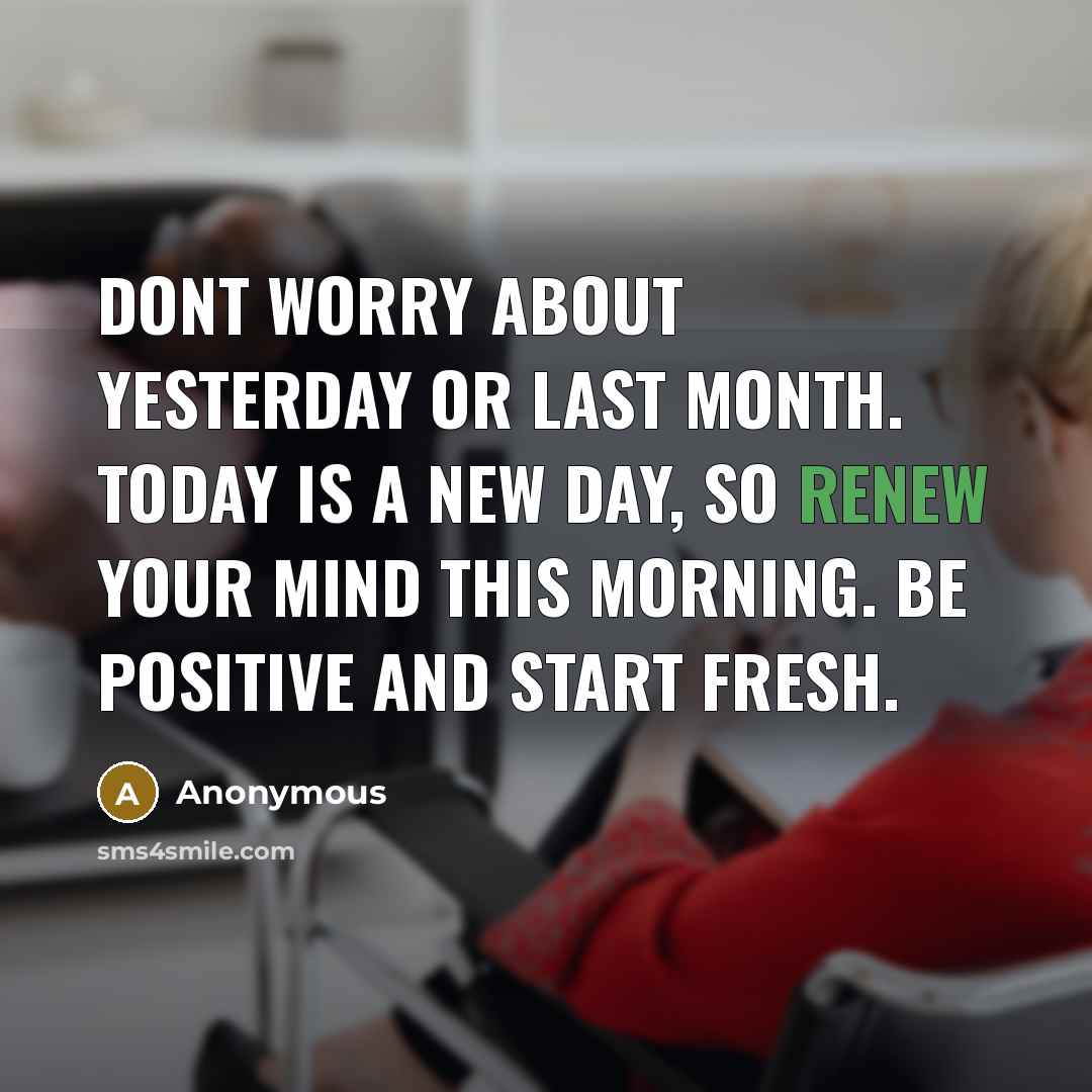 “Dont worry about yesterday or last month. Today is a…” quote by Anonymous
