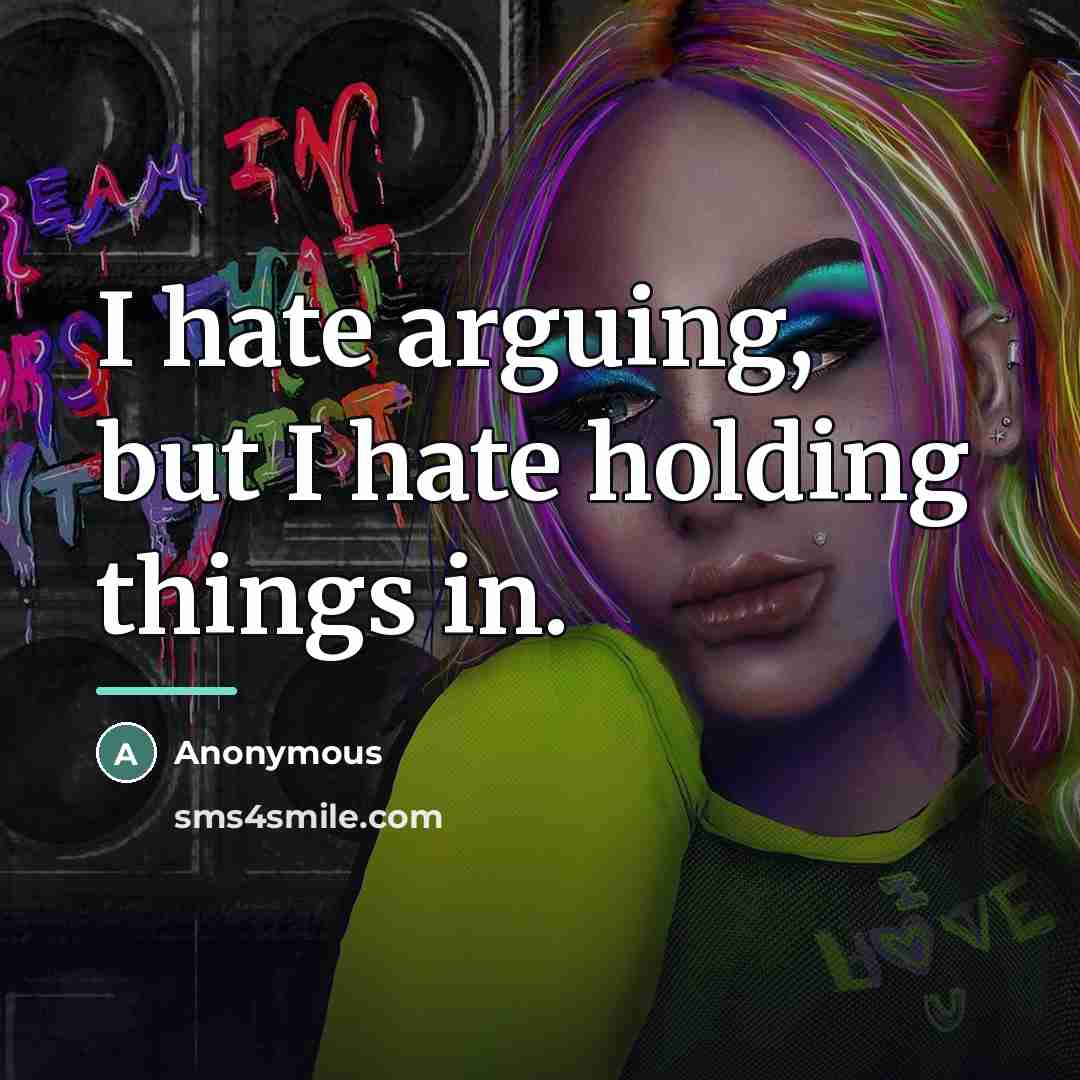 “I hate arguing, but I hate holding things in.…” quote by Anonymous