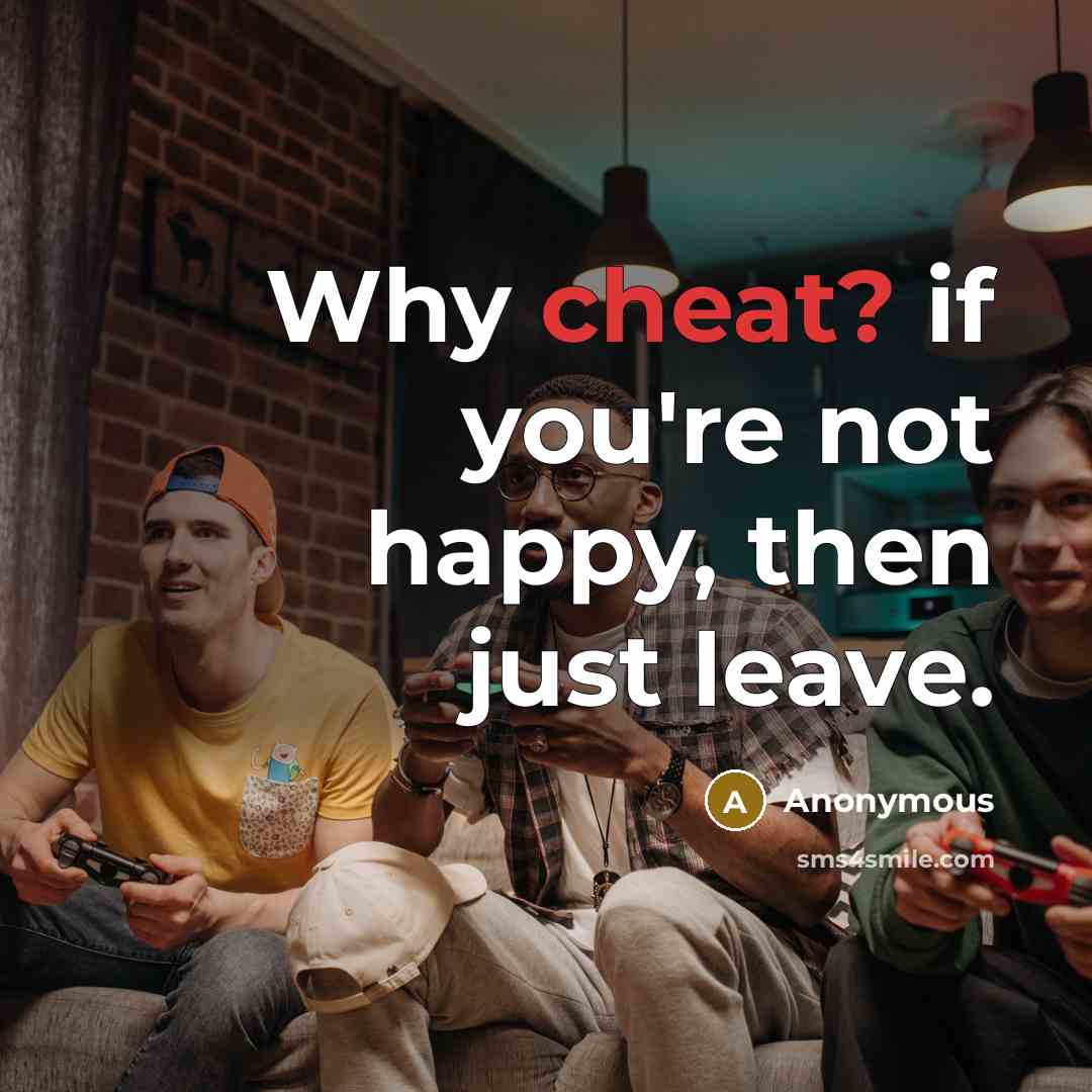 “Why cheat? if you're not happy, then just leave.…” quote by Anonymous