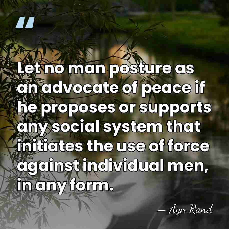 Let no man posture as an advocate of peace if he proposes&hellip; - Ayn Rand
