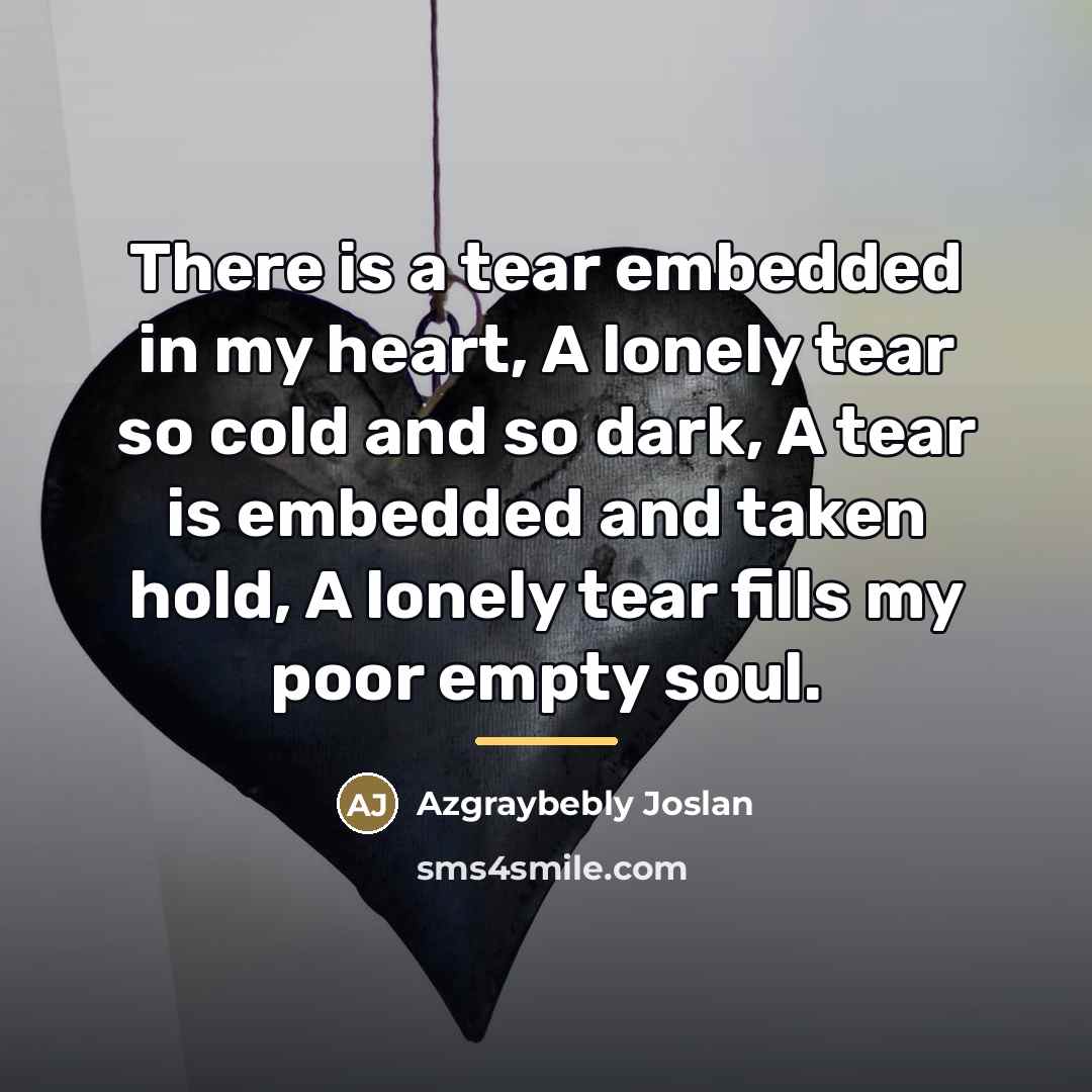 “There is a tear embedded in my heart, A lonely…” quote by Azgraybebly Joslan