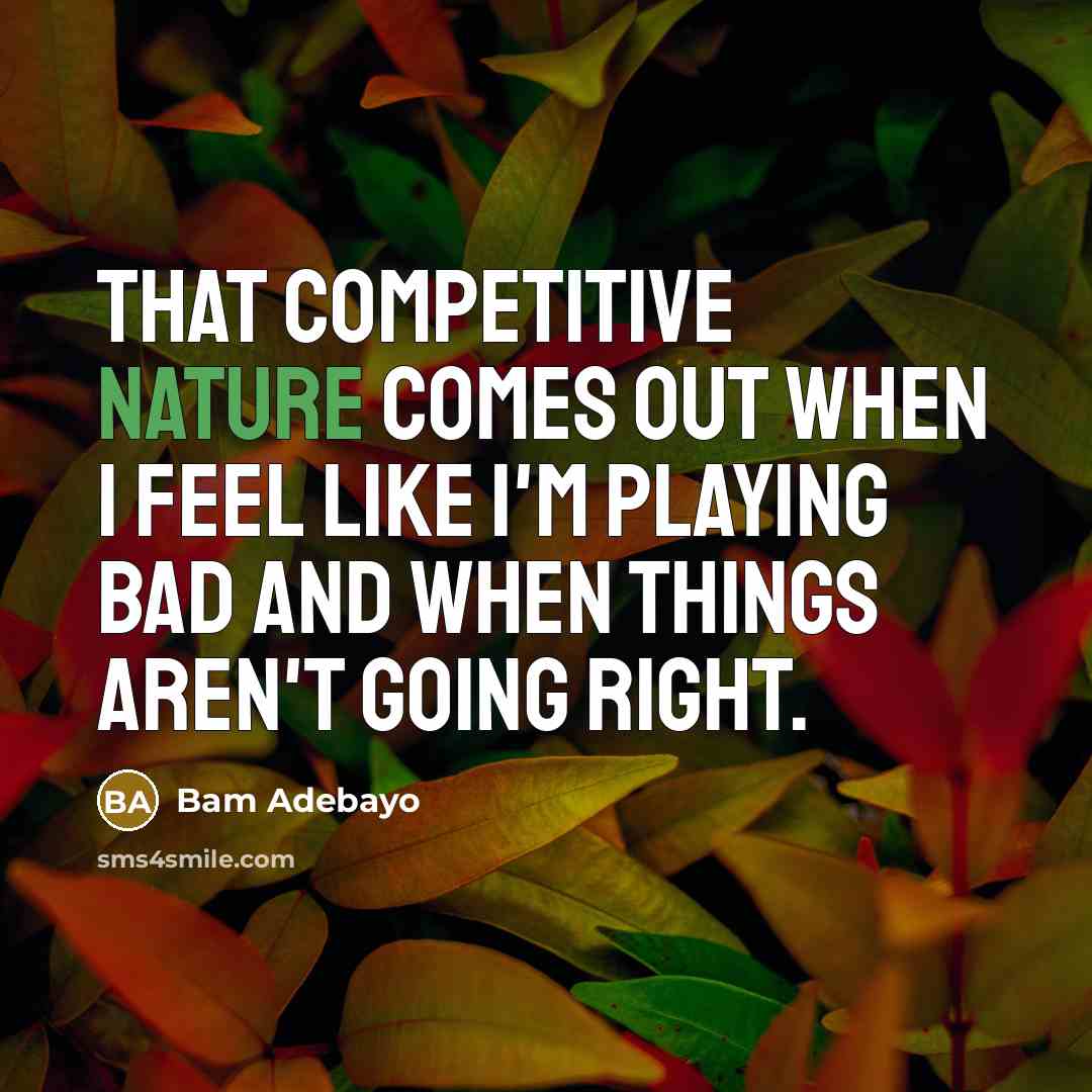 “That competitive nature comes out when I feel like I'm…” quote by Bam Adebayo