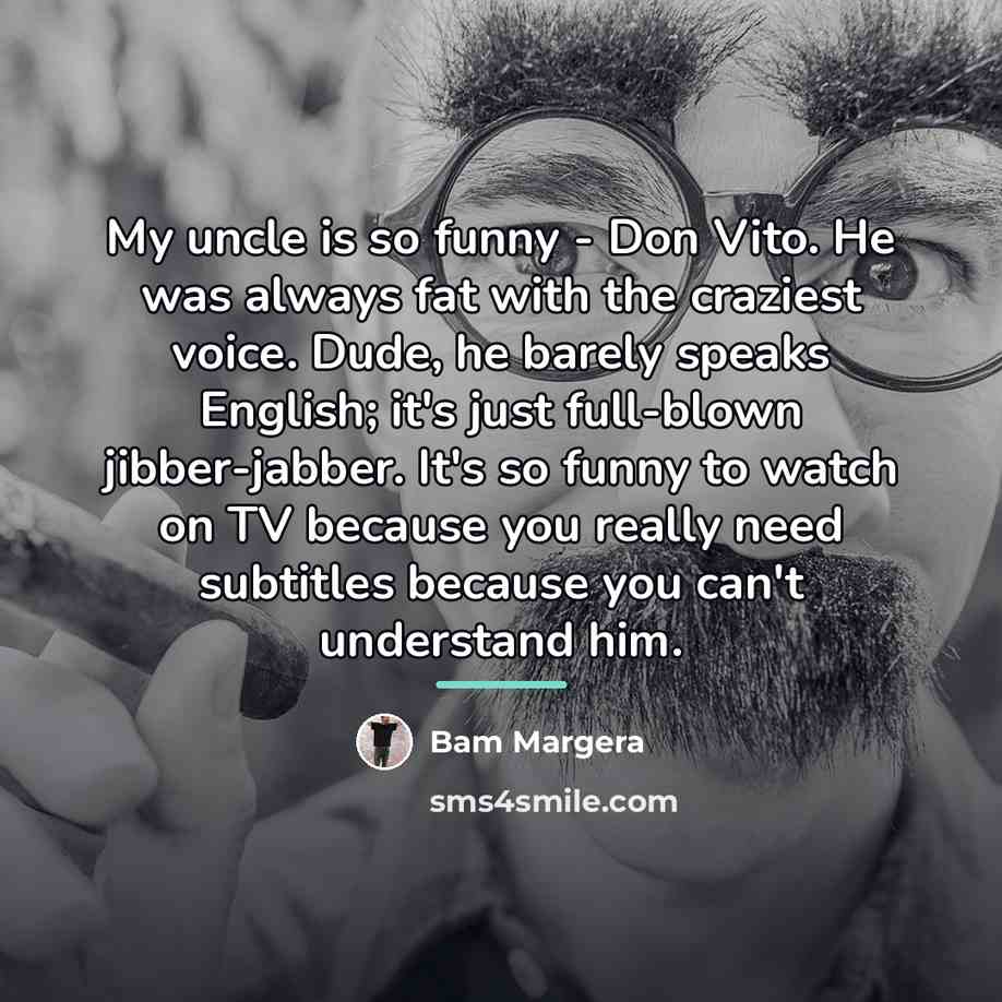 “My uncle is so funny - Don Vito. He was…” quote by Bam Margera