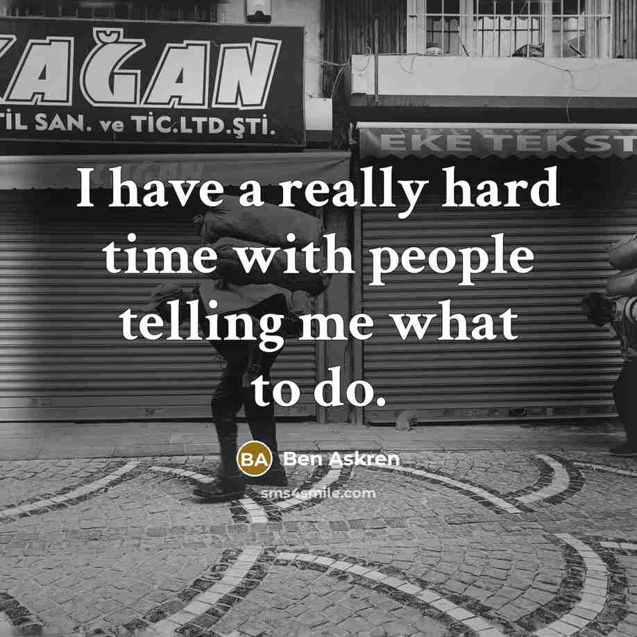“I have a really hard time with people telling me…” quote by Ben Askren