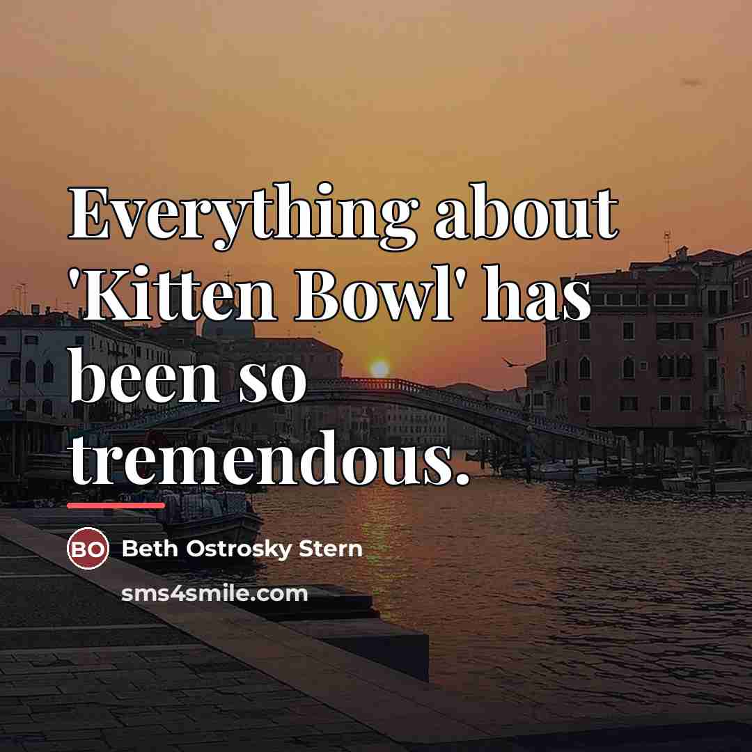 “Everything about 'Kitten Bowl' has been so tremendous.…” quote by Beth Ostrosky Stern